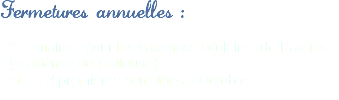 Fermetures annuelles : - 3 semaines pour les vacances scolaires de Pâques (académie de Toulouse)
- et les 2 premières semaines d'Octobre